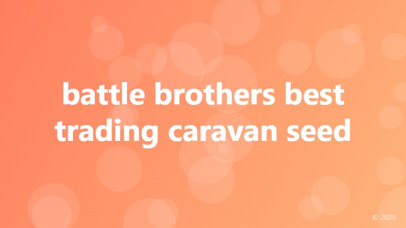 battle brothers best trading caravan seed